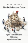 The SAFe Practice Guide: Agile Transformation Using the Agile Release Train Cover Image