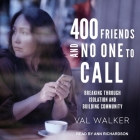 400 Friends and No One to Call Lib/E: Breaking Through Isolation and Building Community By Ann Richardson (Read by), Val Walker Cover Image