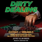 Dirty Dealing: Grosso V. Miramax-Waging War with Harvey Weinstein and the Screenplay That Changed Hollywood By Jeffrey Allan Grosso, Jonathan Yen (Read by) Cover Image