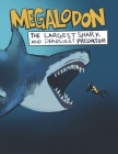 Megalodon The Largest Shark and Deadliest Predator: Ages 8-12 Learn About Prehistoric Sea Creatures By A. J. Miller Cover Image