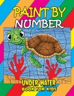 Paint by Number Under Water Book for Kids: Sea Paint by Number Coloring Book Gift for Kids and Toddlers, Ocean Animals Color by Numbers Coloring Book Cover Image