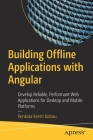 Building Offline Applications with Angular: Develop Reliable, Performant Web Applications for Desktop and Mobile Platforms By Venkata Keerti Kotaru Cover Image