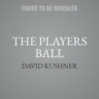 The Players Ball: A Genius, a Con Man, and the Secret History of the Internet's Rise By David Kushner, George Newbern (Read by) Cover Image