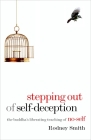 Stepping Out of Self-Deception: The Buddha's Liberating Teaching of No-Self By Rodney Smith, Joseph Goldstein (Foreword by) Cover Image