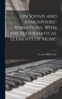 On Sound and Atmospheric Vibrations, With the Mathematical Elements of Music By George Biddell Airy Cover Image