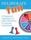 Deliberate Fun: A Purposeful Application of Game Mechanics to Learning Experiences By Jonathan Peters, Monica Cornetti Cover Image