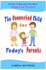 The Connected Child for Today's Parents: Guide to Become the Best Adoptive Parent By Jameka Watkins Cover Image