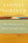 The Motion of the Body Through Space: A Novel By Lionel Shriver Cover Image