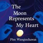 The Moon Represents My Heart By Pim Wangtechawat, Rebecca Yeo (Read by) Cover Image