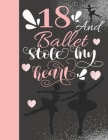 18 And Ballet Stole My Heart: Sketchbook Activity Book Gift For On Point Teen Girls - Ballerina Sketchpad To Draw And Sketch In Cover Image