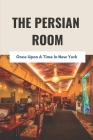 The Persian Room: Once Upon A Time In New York: Legendary Nightclubs Of New York By Jenelle Galuska Cover Image