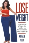 Lose Weight: How to Lose Weight Eat Healthy and Feel Awesome Every Single Day By Michelle Polly Cover Image