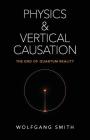 Physics and Vertical Causation: The End of Quantum Reality By Wolfgang Smith Cover Image