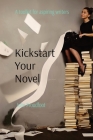 Kickstart Your Novel: A toolkit for aspiring writers By Julie Proudfoot Cover Image