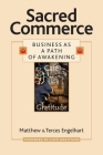 Sacred Commerce: Business as a Path of Awakening By Matthew Engelhart, Terces Engelhart, Megan Marie Brown (Foreword by) Cover Image