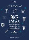 The Little Book of Big Ideas: 150 Concepts and Breakthroughs that Transformed History Cover Image