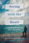 Seeing with the Heart: A Guide to Navigating Life's Adventures By Kevin O'Brien, SJ Cover Image