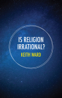 Is Religion Irrational? By Keith Ward Cover Image