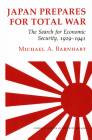 Japan Prepares for Total War: The Search for Economic Security, 1919 1941 (Cornell Studies in Security Affairs) Cover Image