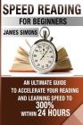 Speed Reading For Beginners: An Ultimate Guide To Accelerate Your Reading And Learning Speed To 300% Within 24 Hours Cover Image