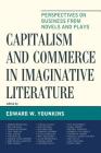 Capitalism and Commerce in Imaginative Literature: Perspectives on Business from Novels and Plays (Capitalist Thought: Studies in Philosophy) Cover Image