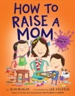 How to Raise a Mom (How To Series) By Jean Reagan, Lee Wildish (Illustrator) Cover Image