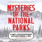 Mysteries of the National Parks: 35 Stories of Baffling Disappearances, Unexplained Phenomena, and More By Mike Bezemek, Dean Gallagher (Read by), Dean Gallagher (Contribution by) Cover Image