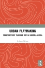 Urban Playmaking: Constructivist Teaching with a Radical Agenda By Bethany Nelson Cover Image
