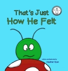 That's Just How He Felt By Heather Ryan Cover Image