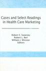 Cases and Select Readings in Health Care Marketing (Haworth Series in Marketing and Health Services Administrati #2) Cover Image