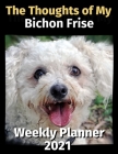 The Thoughts of My Bichon Frise: Weekly Planner 2021 By Brightview Planners Cover Image