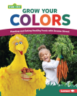 Grow Your Colors: Planting and Eating Healthy Foods with Sesame Street (R) Cover Image