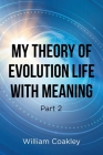 My Theory of Evolution Life with Meaning Part 2 Cover Image
