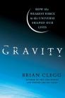 Gravity: How the Weakest Force in the Universe Shaped Our Lives By Brian Clegg Cover Image