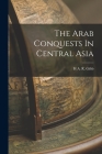 The Arab Conquests In Central Asia By H. A. R. Gibb Cover Image