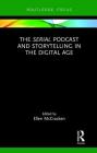 The Serial Podcast and Storytelling in the Digital Age (Routledge Focus on Digital Media and Culture) By Ellen McCracken (Editor) Cover Image