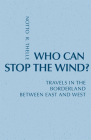 Who Can Stop the Wind?: Travels in the Borderland Between East and West (Monastic Interreligi) Cover Image