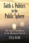 Faith and Politics in the Public Sphere: The Gülen Movement and the Mormon Church (Religion and Politics) By Etga Ugur Cover Image