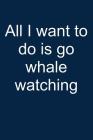 I Want to Go Whale Watching: Notebook for I Love Whales I Love Whales Whale Watching 6x9 in Dotted By Wassily Whalewatcheroe Cover Image