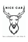 Nice Car Be A Shame If I Ran Into It: Funny Hunting Notebook Gift Idea For Passionate Hunter - 120 Pages (6