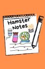 Hamster Notes: Specially Designed Fun Kid-Friendly Daily Hamster Log Book to Look After All Your Small Pet's Needs. Great For Recordi Cover Image