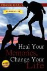 Heal Your Memories, Change Your Life: Heal Yourself From the Past to Create a Phenomenal Present and Future By Frank X. Healy Cover Image