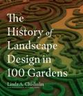 The History of Landscape Design in 100 Gardens By Linda A. Chisholm Cover Image