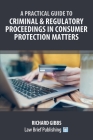 A Practical Guide to Criminal and Regulatory Proceedings in Consumer Protection Matters Cover Image