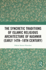 The Syncretic Traditions of Islamic Religious Architecture of Kashmir (Early 14th -18th Century) By Hakim Sameer Hamdani Cover Image