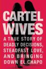 Cartel Wives: A True Story of Deadly Decisions, Steadfast Love, and Bringing Down El Chapo Cover Image