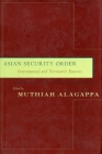 Asian Security Order: Instrumental and Normative Features By Muthiah Alagappa (Editor) Cover Image