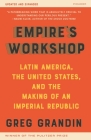 Empire's Workshop (Updated and Expanded Edition): Latin America, the United States, and the Making of an Imperial Republic (American Empire Project) Cover Image
