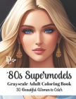 '80s Supermodels - Grayscale Adult Coloring Book: 30 Beautiful Women to Color By Dandelion And Lemon Books Cover Image