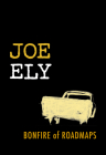 Bonfire of Roadmaps (Brad and Michele Moore Roots Music Series) By Joe Ely Cover Image